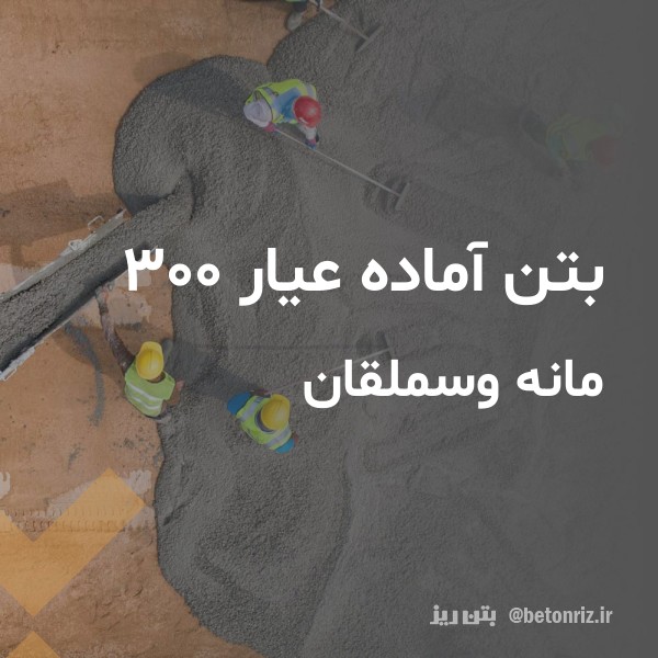 بتن آماده عیار 300  مانه وسملقان